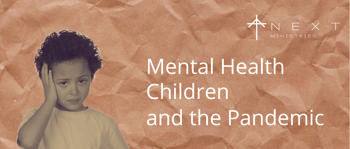 Mental Health, Children, and the Pandemic | NEXT MINISTRIES